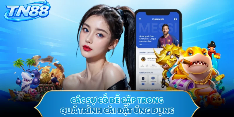 Các sự cố dễ gặp trong quá trình cài đặt ứng dụng